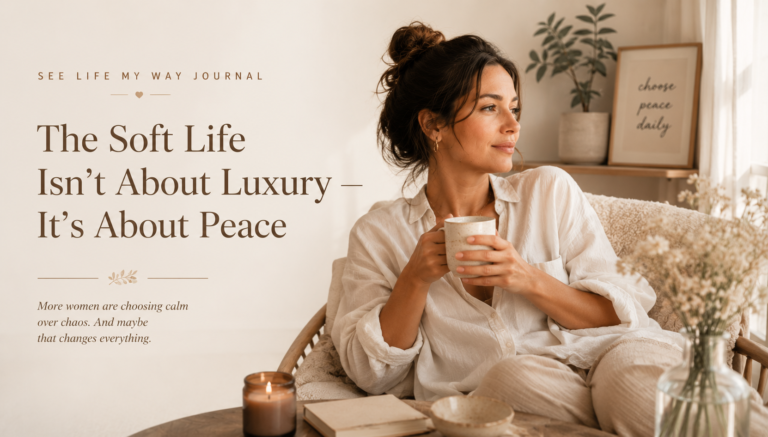 The Soft Life Isn’t About Luxury — It’s About Peace